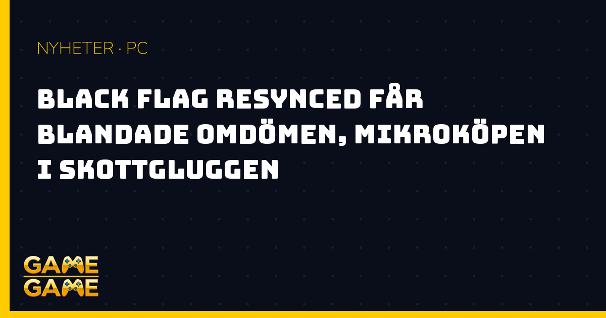 Black Flag Resynced omdömen, nyhetsgrafik från Game-Game