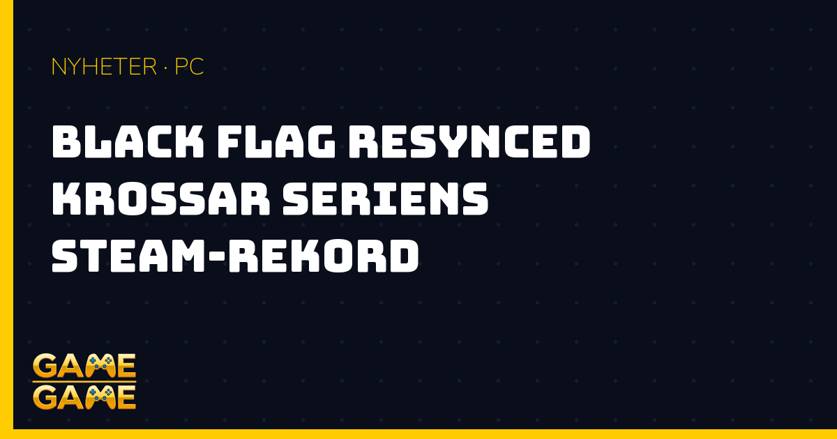 Black Flag Resynced Steam-rekord, nyhetsgrafik från Game-Game