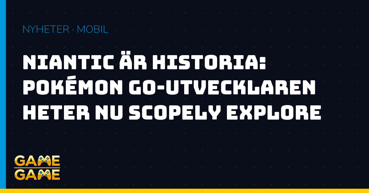 Niantic byter namn till Scopely Explore, nyhetsgrafik från Game-Game