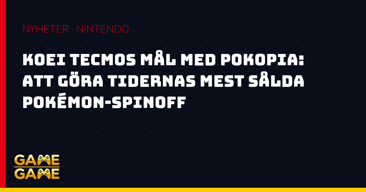 Pokémon Pokopia och Koei Tecmo, nyhetsgrafik från Game-Game