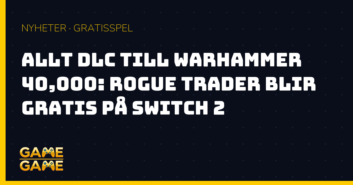 Rogue Trader gratis DLC på Switch 2, nyhetsgrafik från Game-Game