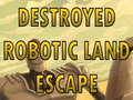 Spel Destroyed Robotic Land Escape 